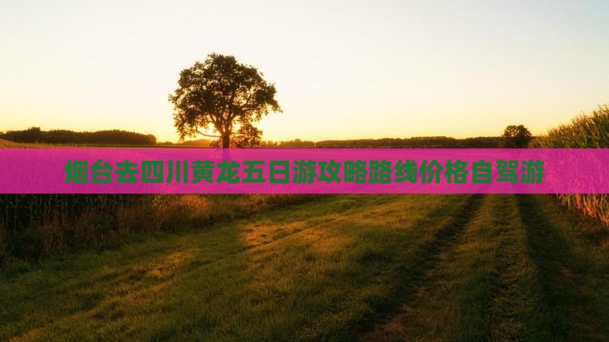 烟台去四川黄龙五日游
