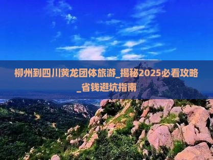 柳州到四川黄龙团体旅游