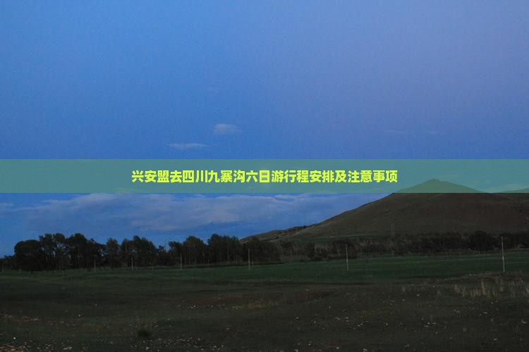 兴安盟去四川九寨沟六日游