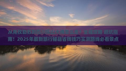 克孜勒苏到四川乐山大佛旅游
