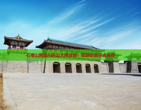 石嘴山到四川乐山大佛哪里玩