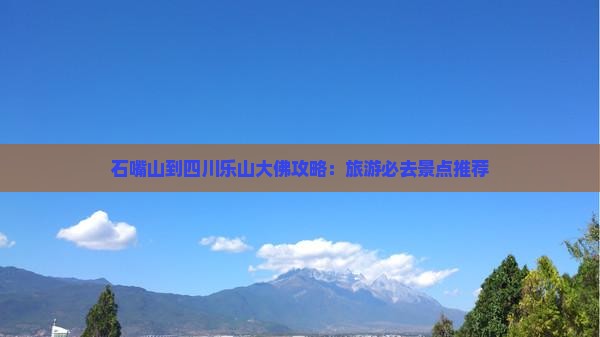 石嘴山到四川乐山大佛哪里玩