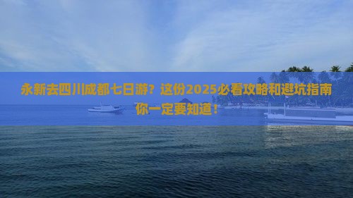 永新去四川成都七日游