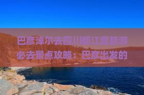 巴彦淖尔去四川都江堰必去地