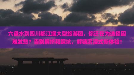 六盘水到四川都江堰大型旅游团