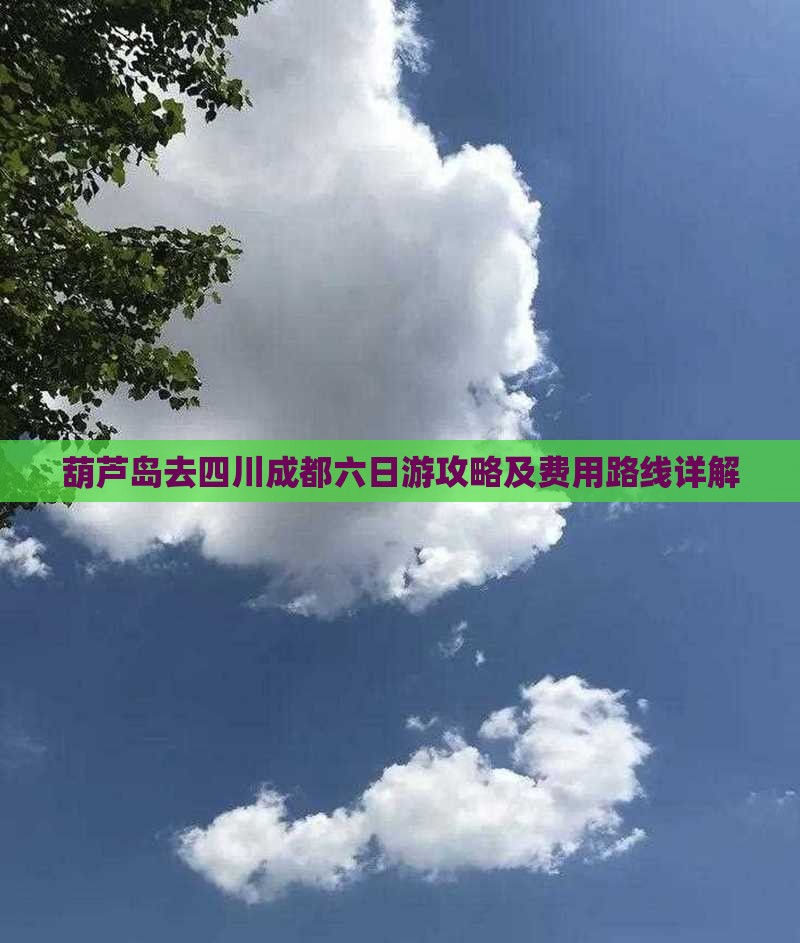 葫芦岛去四川成都六日游攻略及费用路线详解