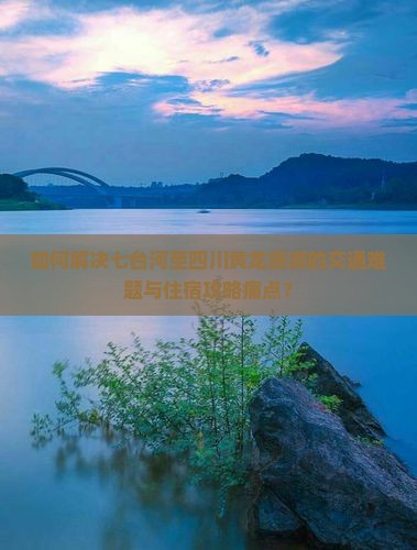如何解决七台河至四川黄龙旅游的交通难题与住宿攻略痛点？