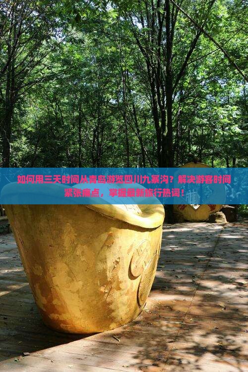 如何用三天时间从青岛游览四川九寨沟？解决游客时间紧张痛点，掌握最新旅行热词！