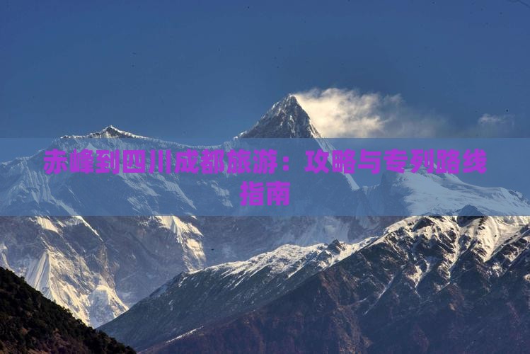 赤峰到四川成都旅游：攻略与专列路线指南