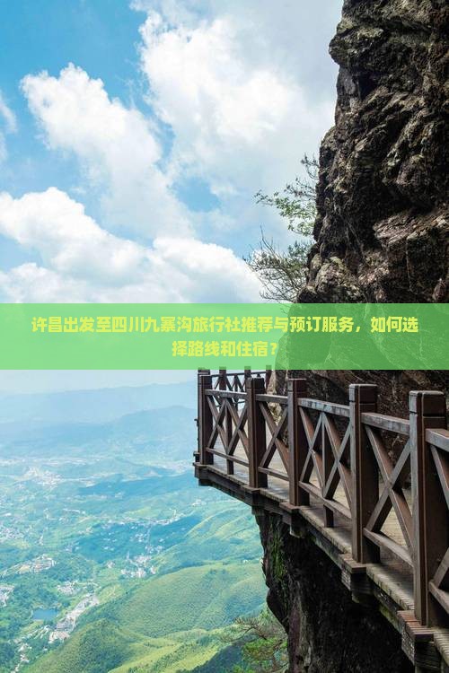 许昌出发至四川九寨沟旅行社推荐与预订服务，如何选择路线和住宿？