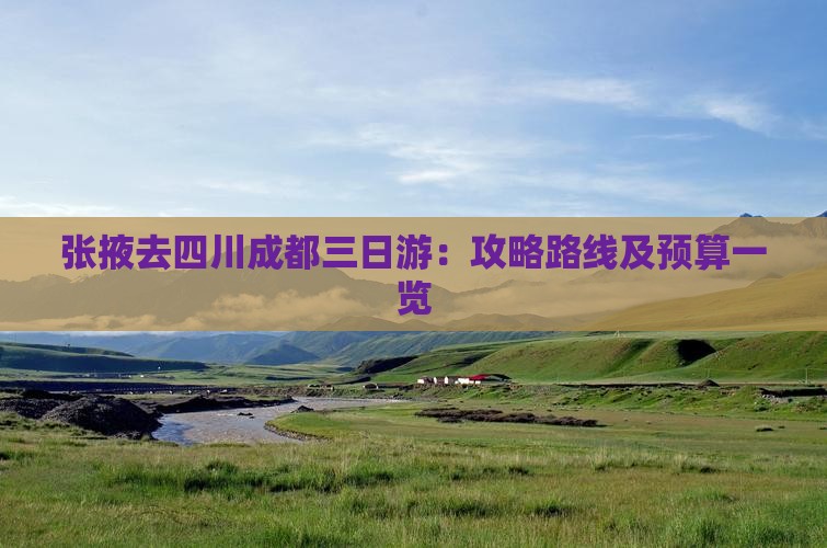 张掖去四川成都三日游：攻略路线及预算一览