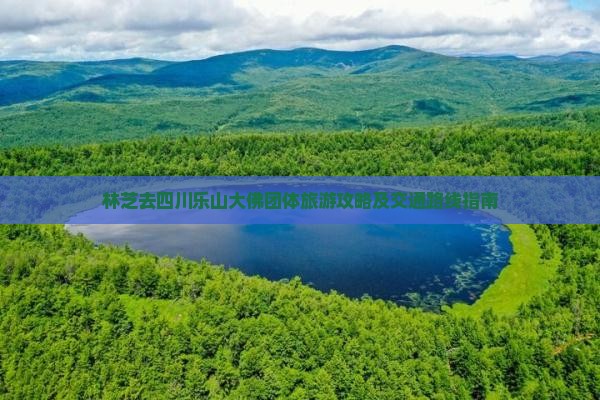 林芝去四川乐山大佛团体旅游攻略及交通路线指南