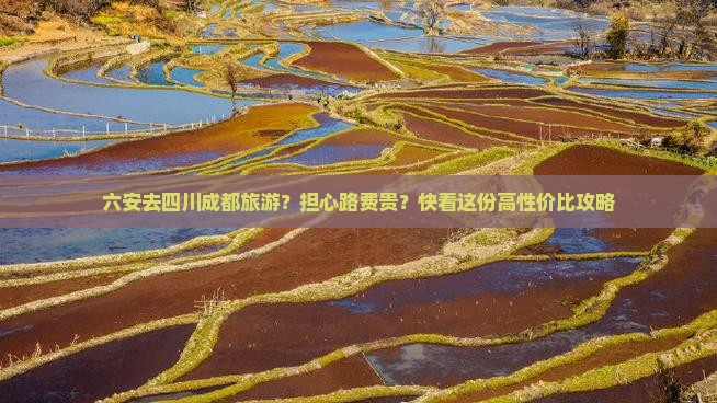 六安去四川成都旅游？担心路费贵？快看这份高性价比攻略