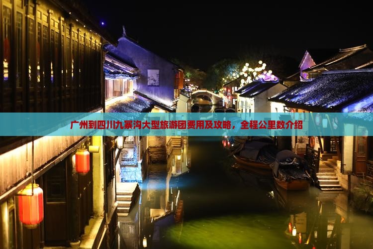 广州到四川九寨沟大型旅游团费用及攻略，全程公里数介绍