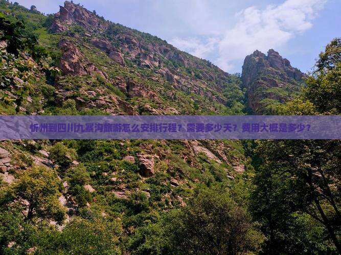 忻州到四川九寨沟旅游怎么安排行程？需要多少天？费用大概是多少？