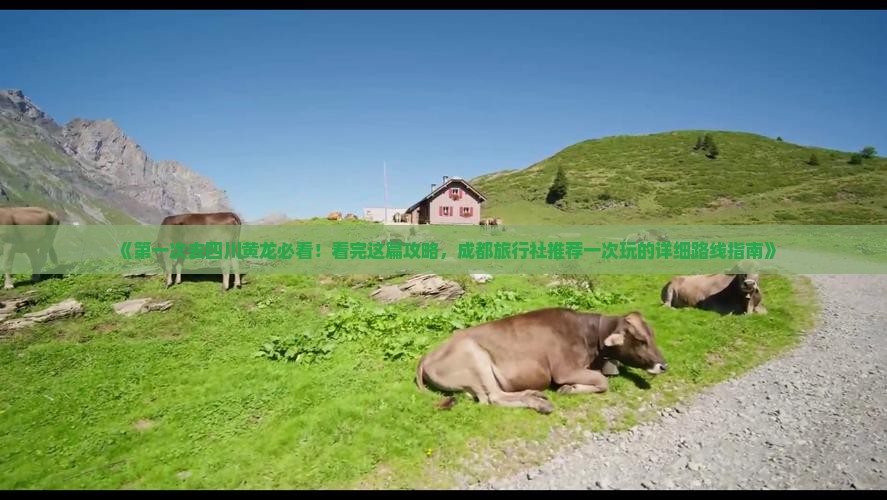 《第一次去四川黄龙必看！看完这篇攻略，成都旅行社推荐一次玩的详细路线指南》
