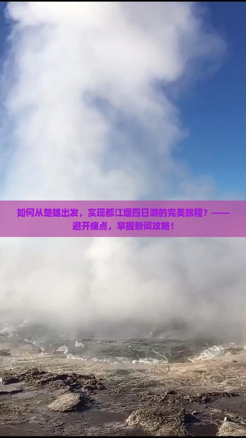 如何从楚雄出发，实现都江堰四日游的完美旅程？——避开痛点，掌握新词攻略！