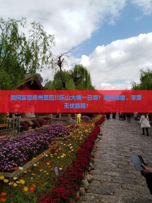 如何实现扬州至四川乐山大佛一日游？避开拥堵，享受无忧旅程！