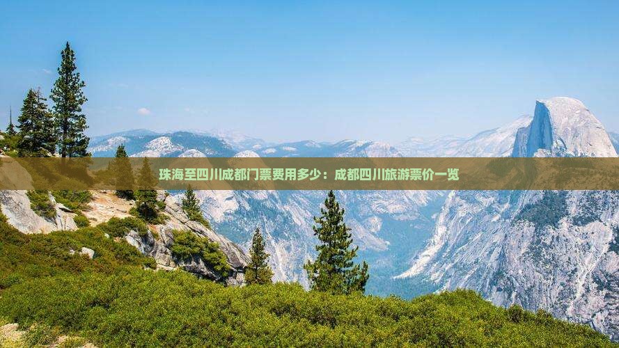珠海至四川成都门票费用多少：成都四川旅游票价一览