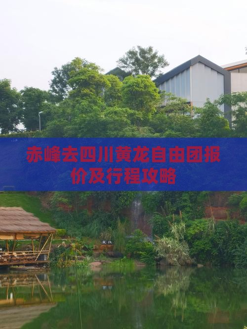 赤峰去四川黄龙自由团报价及行程攻略