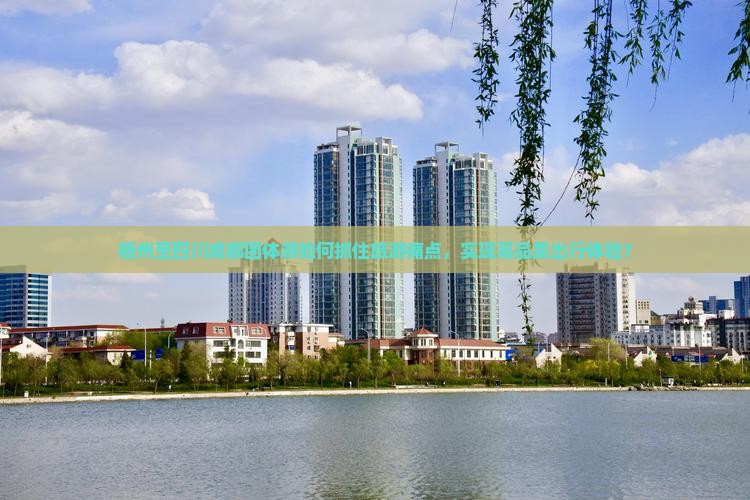 梧州至四川成都团体游如何抓住旅游痛点，实现高品质出行体验？
