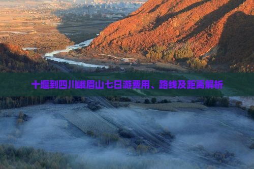 十堰到四川峨眉山七日游费用、路线及距离解析