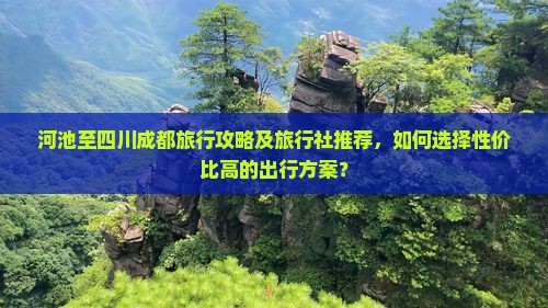 河池至四川成都旅行攻略及旅行社推荐，如何选择性价比高的出行方案？
