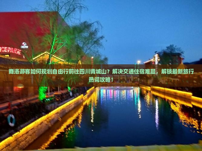 商洛游客如何规划自由行前往四川青城山？解决交通住宿难题，解锁最新旅行热词攻略！