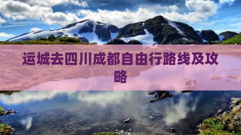 运城去四川成都自由行路线及攻略