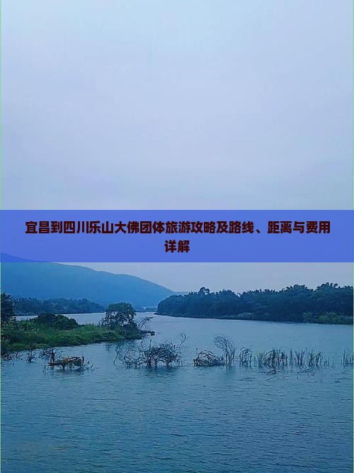 宜昌到四川乐山大佛团体旅游攻略及路线、距离与费用详解