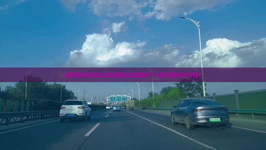 如何规划从丽水出发到四川成都的个人旅行路线与行程？