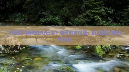 节到四川青城山七日游？逃离城市喧嚣，解锁露营+旅拍新姿势