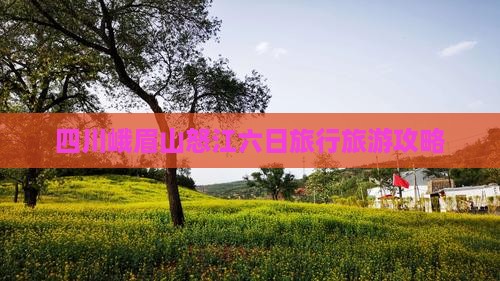 四川峨眉山怒江六日旅行旅游攻略