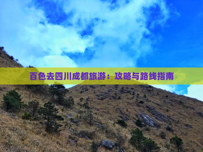 百色去四川成都旅游：攻略与路线指南