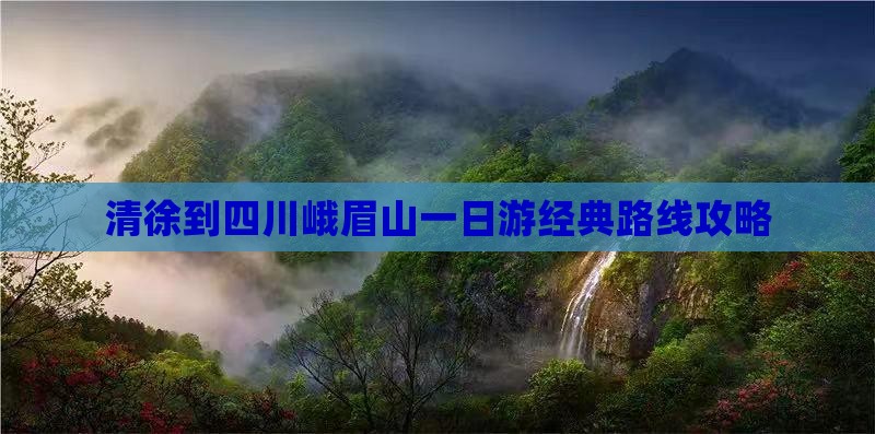 清徐到四川峨眉山一日游经典路线攻略