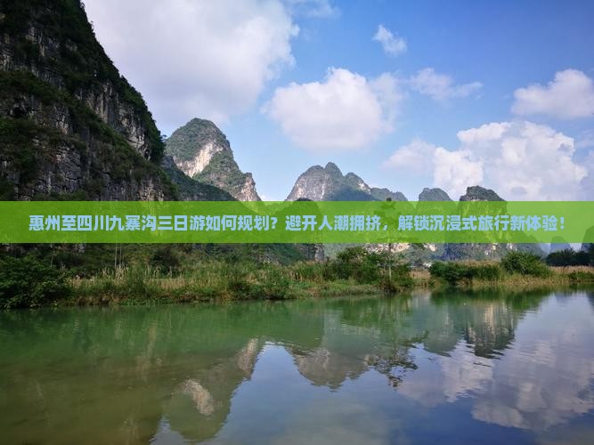 惠州至四川九寨沟三日游如何规划？避开人潮拥挤，解锁沉浸式旅行新体验！