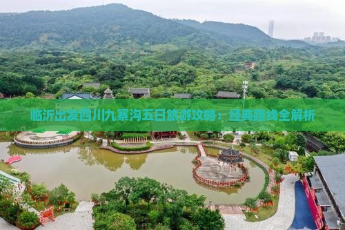 临沂出发四川九寨沟五日旅游攻略：经典路线全解析
