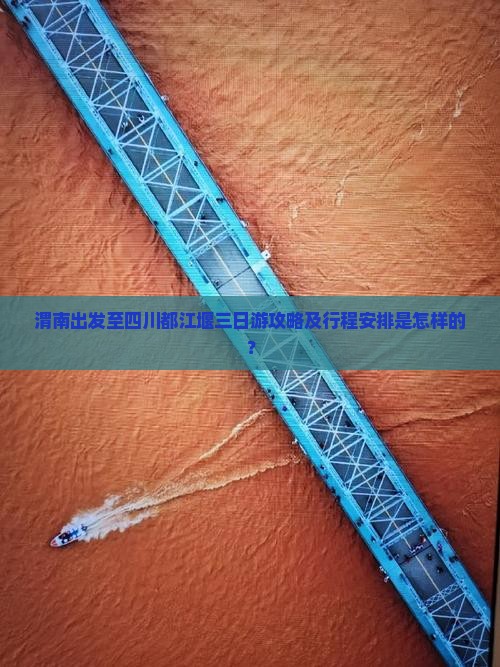 渭南出发至四川都江堰三日游攻略及行程安排是怎样的？