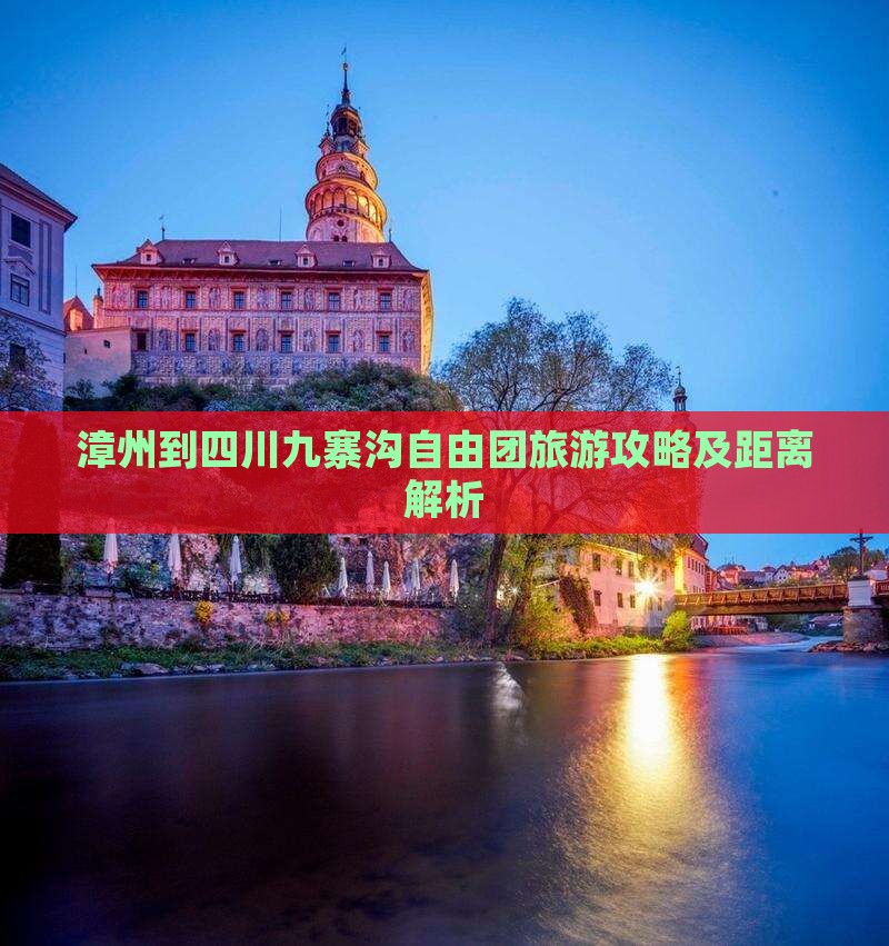 漳州到四川九寨沟自由团旅游攻略及距离解析