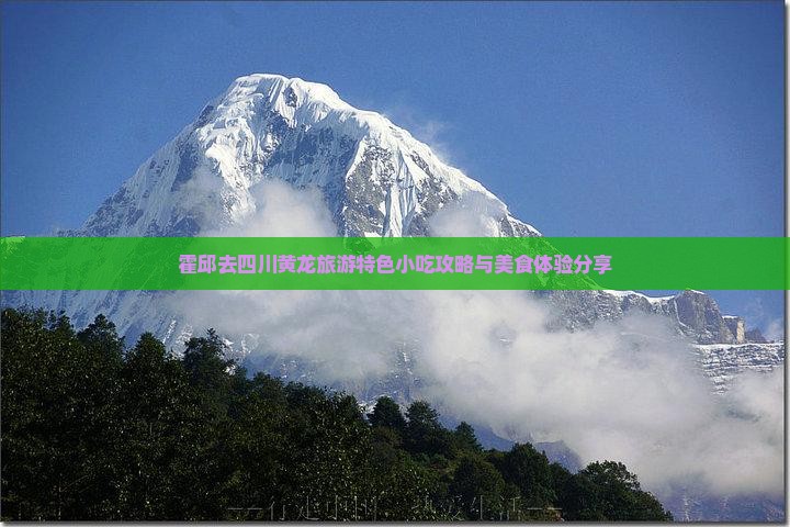 霍邱去四川黄龙旅游特色小吃攻略与美食体验分享
