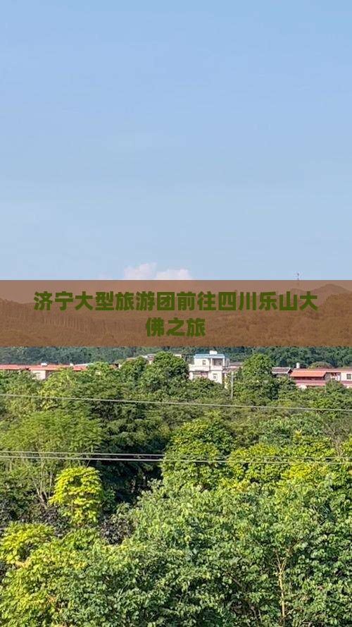 济宁大型旅游团前往四川乐山大佛之旅