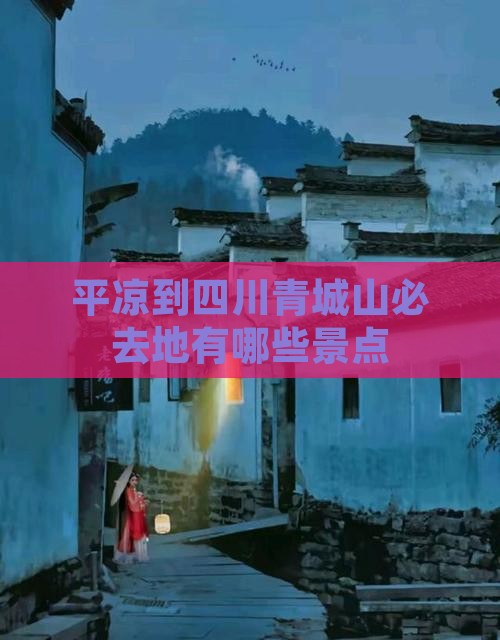 平凉到四川青城山必去地有哪些景点