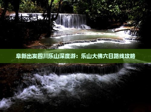 阜新出发四川乐山深度游：乐山大佛六日路线攻略