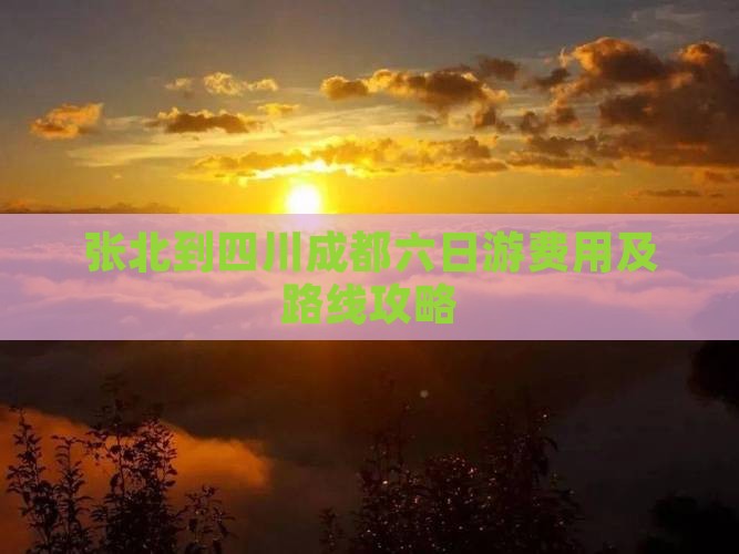 张北到四川成都六日游费用及路线攻略