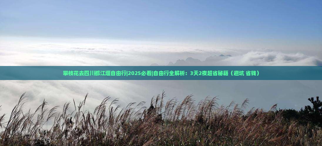 攀枝花去四川都江堰自由行