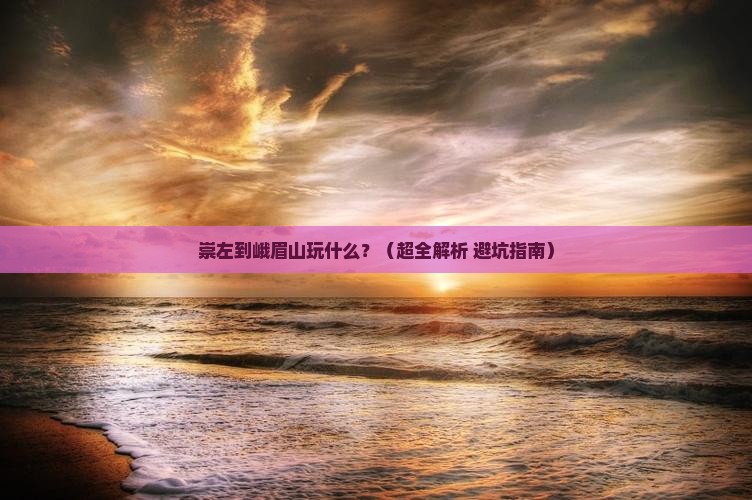 崇左去四川峨眉山哪里玩