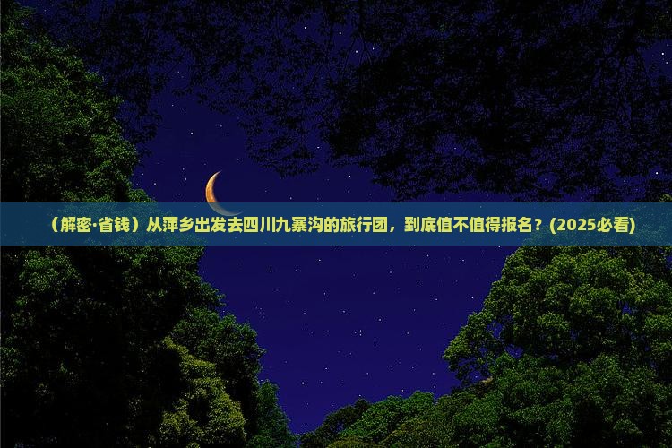 萍乡到四川九寨沟大型旅游团