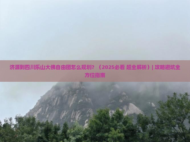 济源到四川乐山大佛自由团