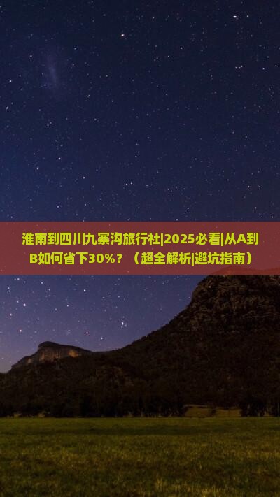 淮南到四川九寨沟旅行社