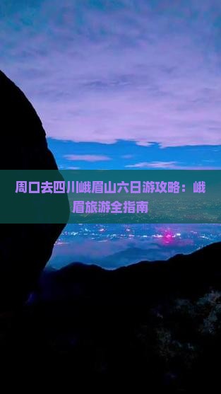 周口去四川峨眉山六日游